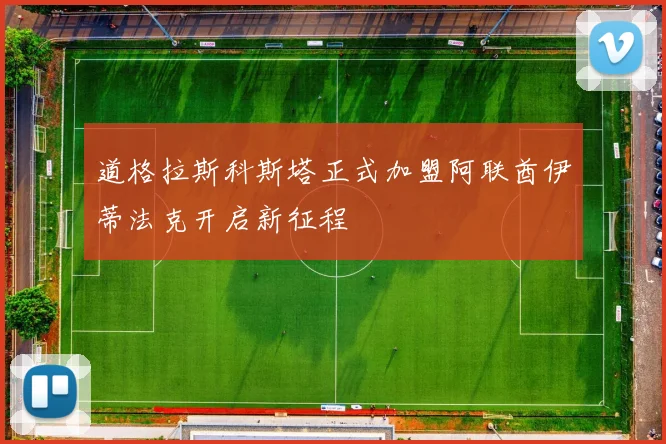 道格拉斯科斯塔正式加盟阿联酋伊蒂法克开启新征程